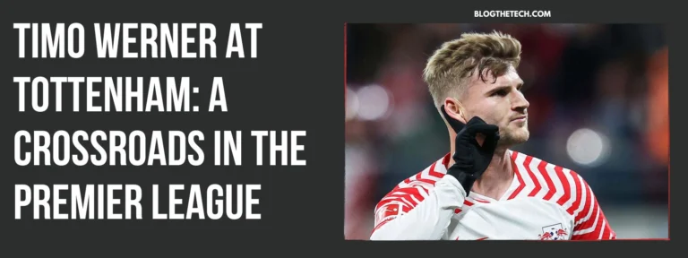 Timo Werner at Tottenham - A Crossroads in the Premier League