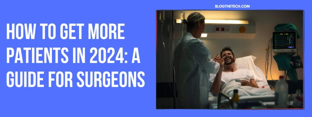 How To Get More Patients In 2024: A Guide For Surgeons