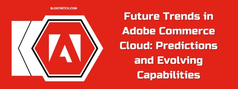 Future Trends in Adobe Commerce Cloud Predictions and Evolving Capabilities