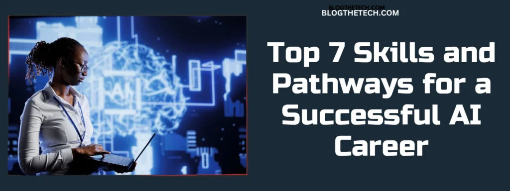 Top 7 Skills and Pathways for a Successful AI Career