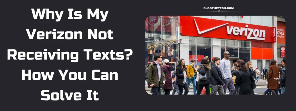 Why Is My Verizon Not Receiving Texts? How You Can Solve It