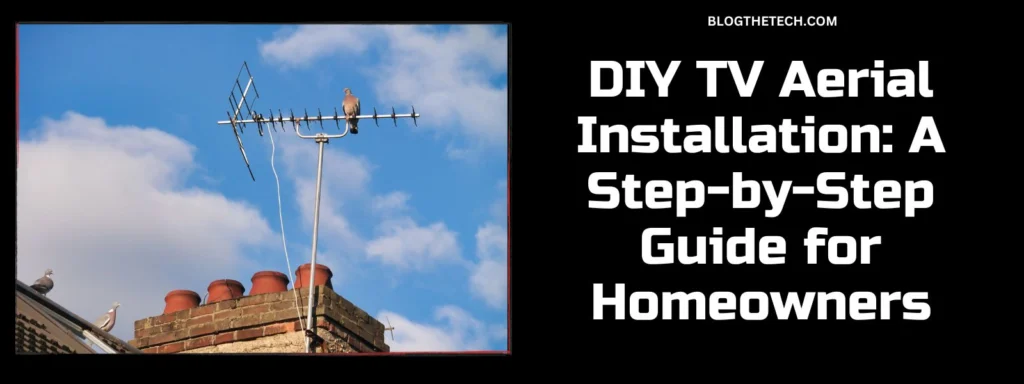 DIY TV Aerial Installation: A Step-by-Step Guide for Homeowners