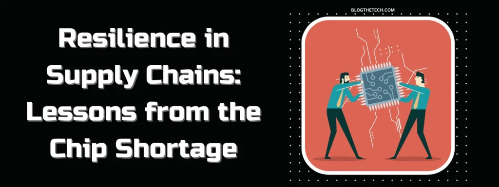 Resilience in Supply Chains: Lessons from the Chip Shortage