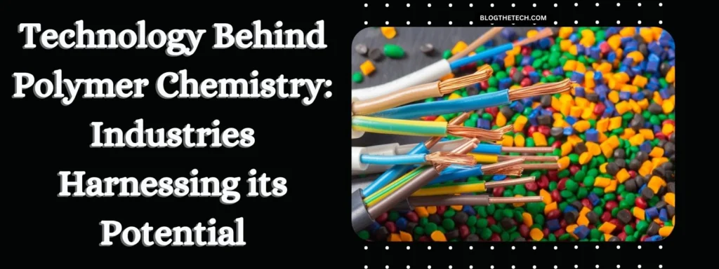 Technology Behind Polymer Chemistry: Industries Harnessing its Potential