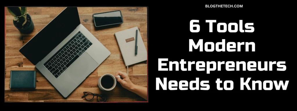 6 Tools Modern Entrepreneurs Needs to Know