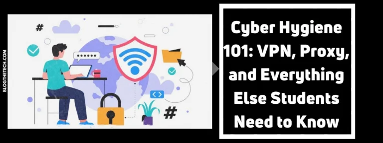 Cyber Hygiene 101: VPN, Proxy, and Everything Else Students Need to Know
