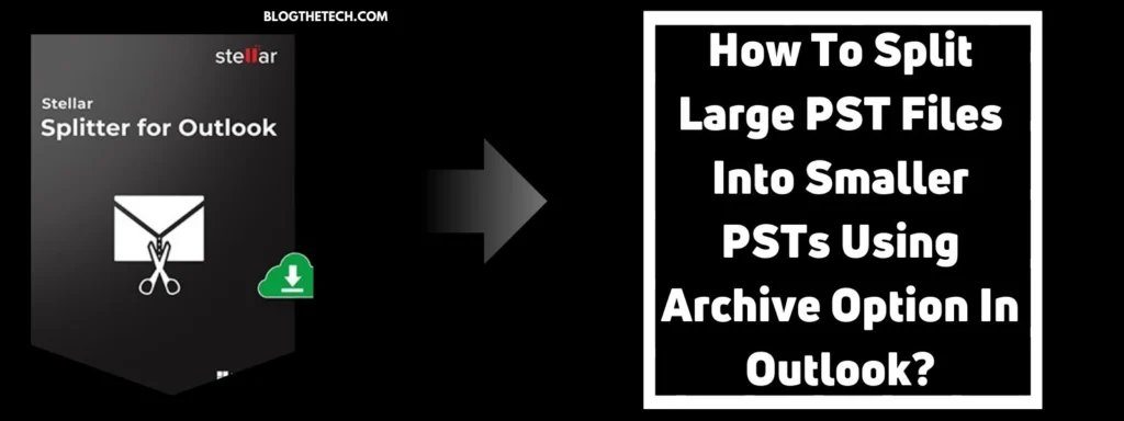 How To Split Large PST Files Into Smaller PSTs Using Archive Option In Outlook?