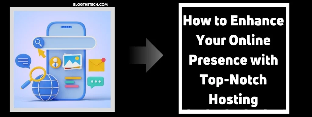 How to Enhance Your Online Presence with Top-Notch Hosting