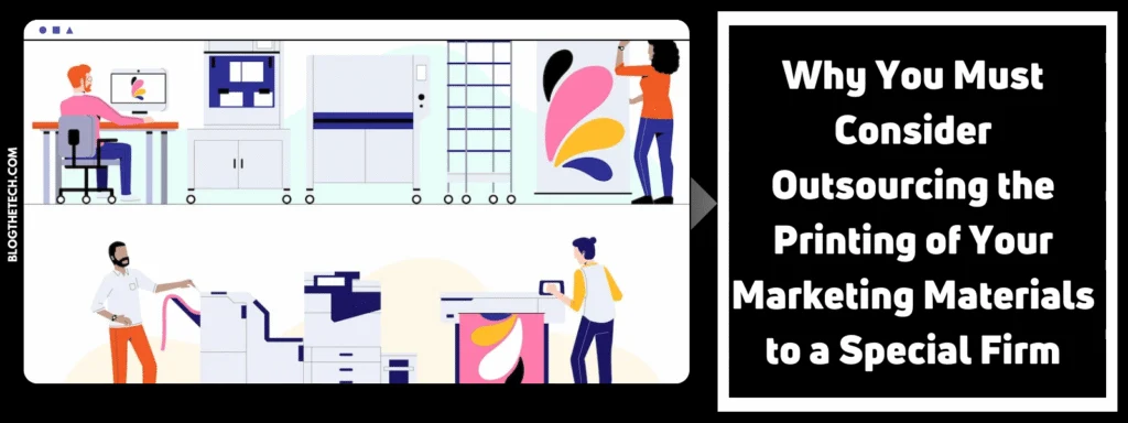 Why You Must Consider Outsourcing the Printing of Your Marketing Materials to a Special Firm