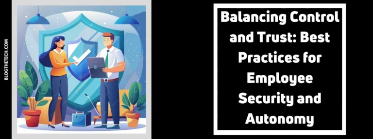 Balancing Control and Trust: Best Practices for Employee Security and Autonomy