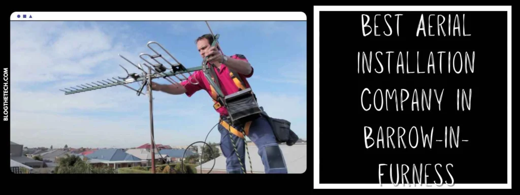 Best Aerial Installation Company in Barrow-in-Furness