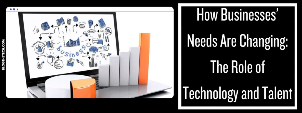 How Businesses’ Needs Are Changing: The Role of Technology and Talent