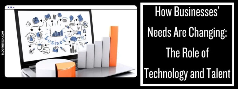 How Businesses’ Needs Are Changing: The Role of Technology and Talent