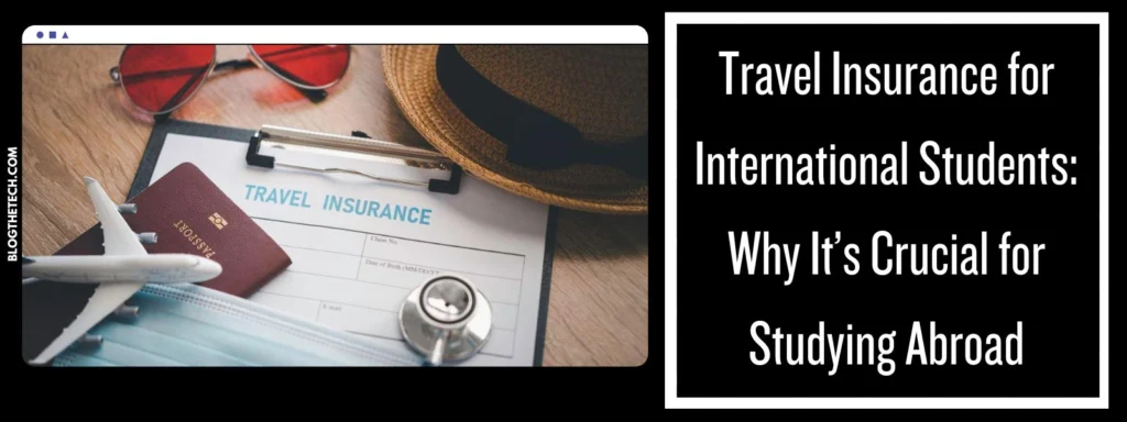 Travel Insurance for International Students: Why It’s Crucial for Studying Abroad