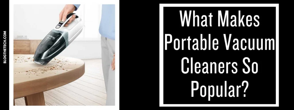 What Makes Portable Vacuum Cleaners So Popular?