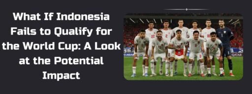 What If Indonesia Fails to Qualify for the World Cup: A Look at the Potential Impact