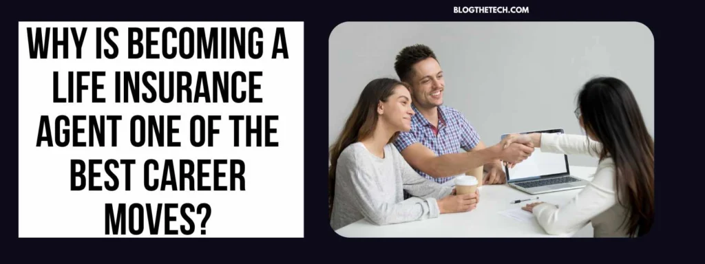 Why is Becoming a Life Insurance Agent One of the Best Career Moves?