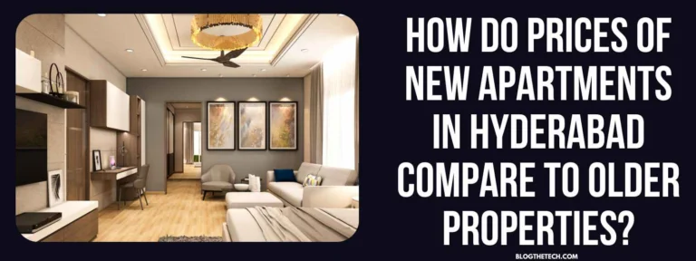 How Do Prices of New Apartments in Hyderabad Compare to Older Properties?