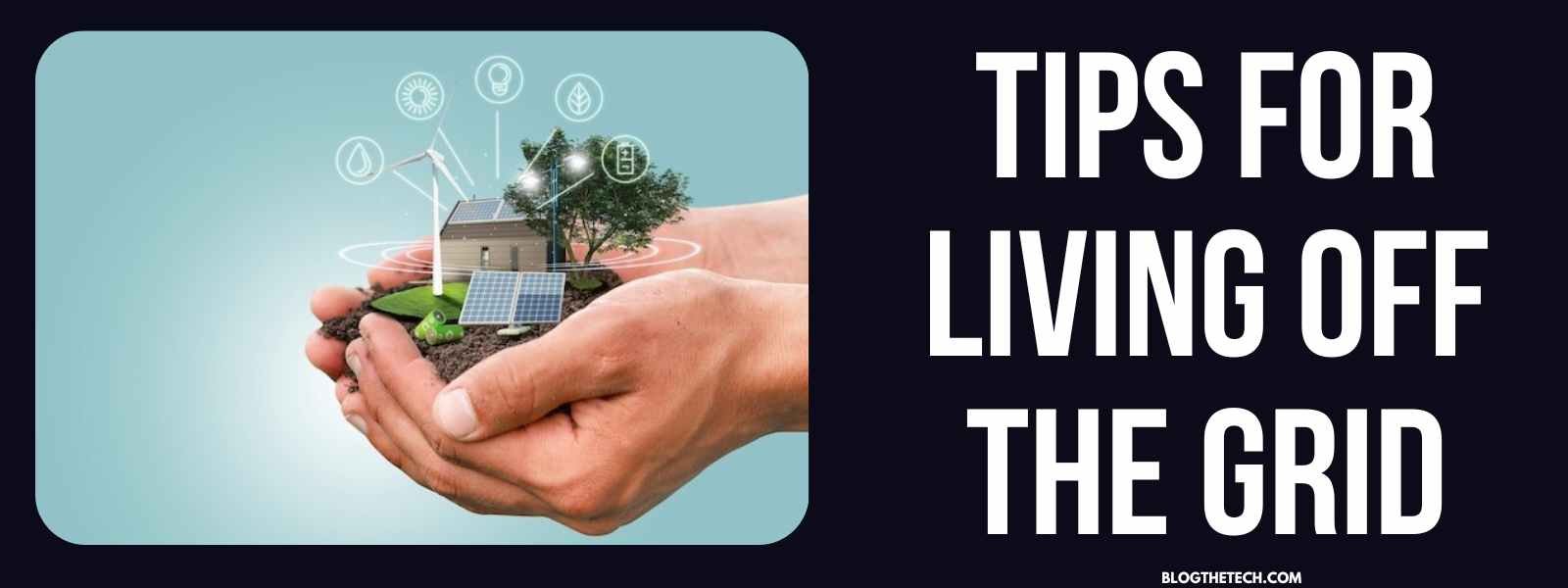 Tips For Living Off The Grid