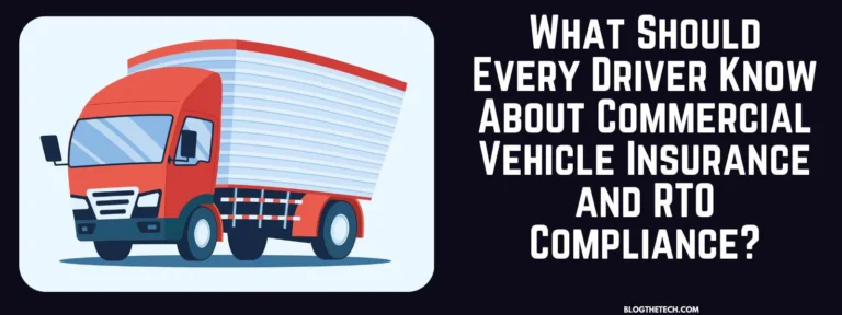 What Should Every Driver Know About Commercial Vehicle Insurance and RTO Compliance?