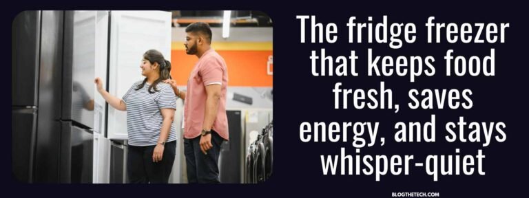 The fridge freezer that keeps food fresh, saves energy, and stays whisper-quiet